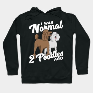 I Was Normal 2 Poodles Ago Hoodie